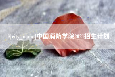 日土中国消防学院2021招生计划