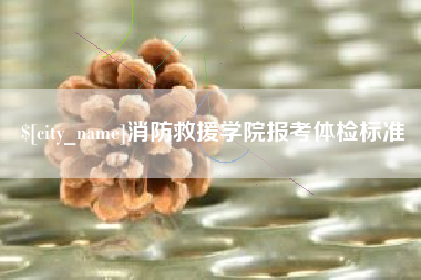 日土消防救援学院报考体检标准