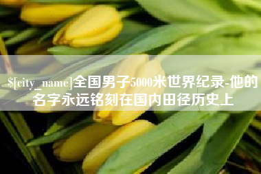 日土全国男子5000米世界纪录-他的名字永远铭刻在国内田径历史上