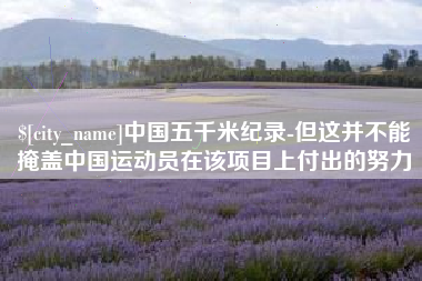日土中国五千米纪录-但这并不能掩盖中国运动员在该项目上付出的努力