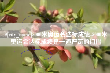 日土5000米奥运会达标成绩-5000米奥运会达标成绩是一道严苛的门槛