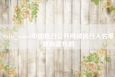 日土中国执行公开网被执行人名单查询孟凡鹏