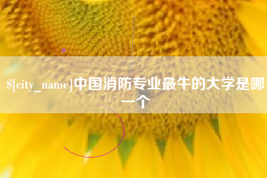 日土中国消防专业最牛的大学是哪一个