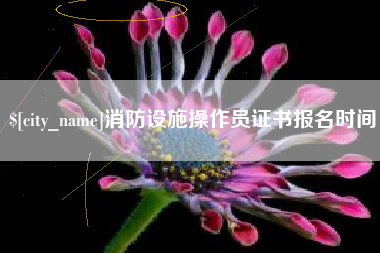 日土消防设施操作员证书报名时间