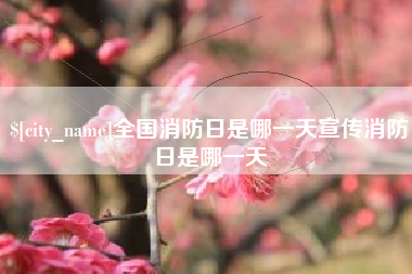 日土全国消防日是哪一天宣传消防日是哪一天