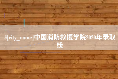 日土中国消防救援学院2020年录取线