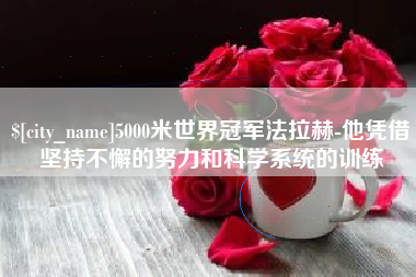 日土5000米世界冠军法拉赫-他凭借坚持不懈的努力和科学系统的训练