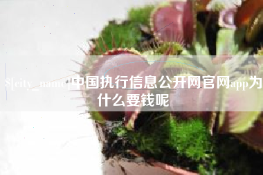 日土中国执行信息公开网官网app为什么要钱呢
