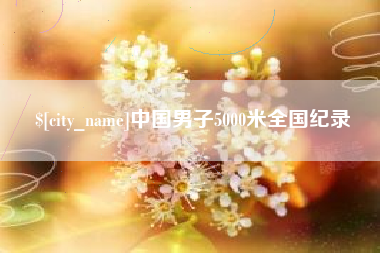 日土中国男子5000米全国纪录
